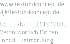 www.textundconcept.de dj@textundconcept.de  UST. ID-Nr. DE111949833 Verantwortlich für den   Inhalt: Dietmar Jung